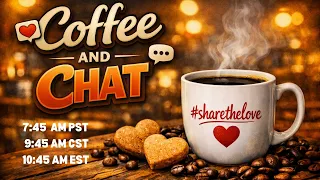 Coffee and Chat - 7 45 AM PST 8 45 AM MST 9 45 AM CST 10 45 AM EST
