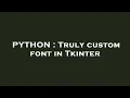 PYTHON Truly custom font in Tkinter