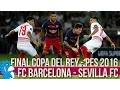 FC Barcelona - Sevilla | Final Copa del Rey en PES 2016