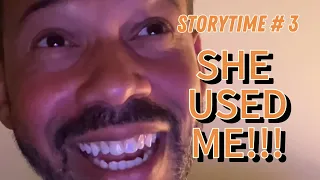 Storytime #3: I GOT USED!!! 😏