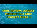 Code Review Largest product in a grid - Project Euler 11 2 Solutions