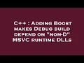 C Adding Boost makes Debug build depend on non-D MSVC runtime DLLs