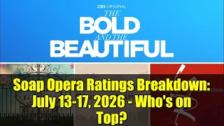 Soap Opera Ratings Breakdown July 13-17 2026 - Who s on Top