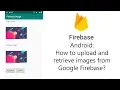 Firebase Android - How to Upload and Retrieve Images from Google Firebase