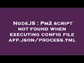 NodeJS Pm2 script not found when executing config file app yml
