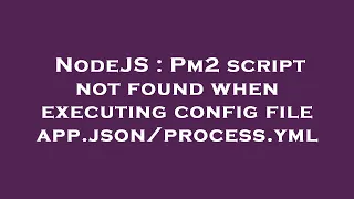 NodeJS Pm2 script not found when executing config file app yml