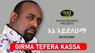 Girma Tefera Kassa Ene Aydelehuma ግርማ ተፈራ ካሳ እኔ አይደለሁማ Ethiopian Music 