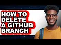 How to Delete a Github Branch - Easy Guide