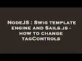 NodeJS Swig template engine and Sails js - how to change tagControls