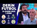Derin Futbol 24 Kasım 2025 1.Kısım / Galatasaray - Union Saint-Gilloise / Fenerbahçe-Ferencvaros