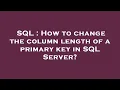 SQL How to change the column length of a primary key in SQL Server