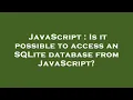 JavaScript Is it possible to access an SQLite database from JavaScript