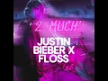 “2 MUCH” JUSTIN BIEBER X FLOSS REMIX 