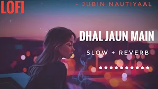 Download Lofi Lyrics - Dhal Jaun Main | Jubin Nautiyaal | Slow And Reverb MP3
