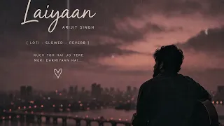 laiyaan arijit singh slowed reverb deep emotional feel trending song 2026