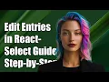 How to Edit Created Entries in React-Select A Step-by-Step Guide