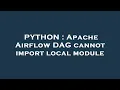 PYTHON Apache Airflow DAG cannot import local module