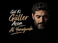 Gül ki Güller Açsın Al Yanağında