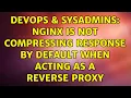 DevOps SysAdmins nginx is not compressing response by default when acting as a reverse proxy