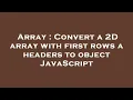 Array Convert a 2D array with first rows a headers to object JavaScript