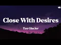 Download Lagu Teo Glacier • Close With Desires (Lyrics)