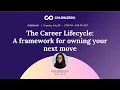 The Career Lifecycle A framework for owning your next move