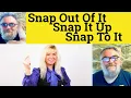 Snap Out Of Meaning - Snap To It Definition