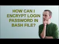 How can i encrypt login password in bash file