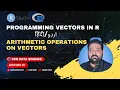 Arithmetic Operations on Vectors Mastering Vectors in R