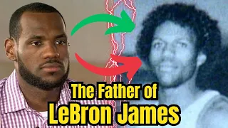 LeBron James Father Why No One Knows Who He Really Is