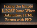 Fixing the Empty - POST Issue When Submitting HTML Forms with PHP