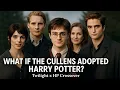 What If The Cullens Adopt Harry Ep1 Twilight x HP Crossover