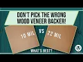 Don t Pick the Wrong Wood Veneer Backer 10 Mil vs 22 Mil Backer Breakdown