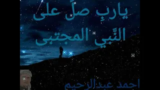 يارب صل على النبي المجتبى المنشد احمد عبدالرحيم 