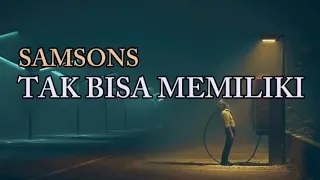 samsons tak bisa memiliki lirik lagu