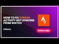 How to Fix Strava Activity Not Syncing from Watch