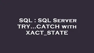 SQL SQL Server TRY CATCH with XACT - STATE