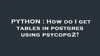 PYTHON How do I get tables in postgres using psycopg2
