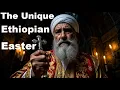 The Unique Ethiopian Lent and Easter Fasika
