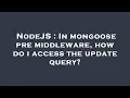 NodeJS In mongoose pre middleware how do i access the update query