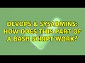 DevOps SysAdmins How does this part of a BASH script work 4 Solutions