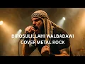 Lagu BIROSULILLAHI WALBADAWI | METAL COVER