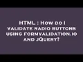 HTML How do I validate radio buttons using formvalidation io and jQuery