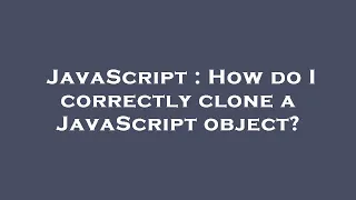 JavaScript How do I correctly clone a JavaScript object