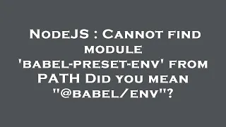 NodeJS Cannot find module babel-preset-env from PATH Did you mean