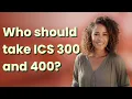 Who should take ICS 300 and 400