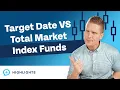 Should I Use Target Date Index Funds or Total Market Index Funds
