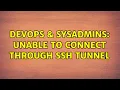DevOps SysAdmins Unable to connect through SSH tunnel