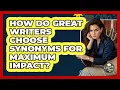 How Do Great Writers Choose Synonyms For Maximum Impact - Lexicon Lounge