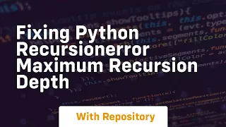 fixing python recursionerror maximum recursion depth